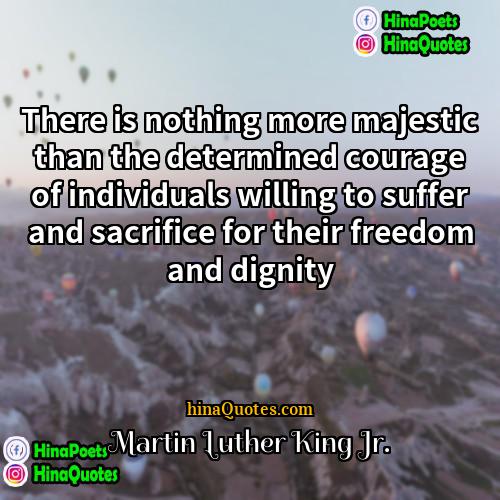 Martin Luther King Jr Quotes | There is nothing more majestic than the